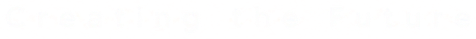 Creating the Future